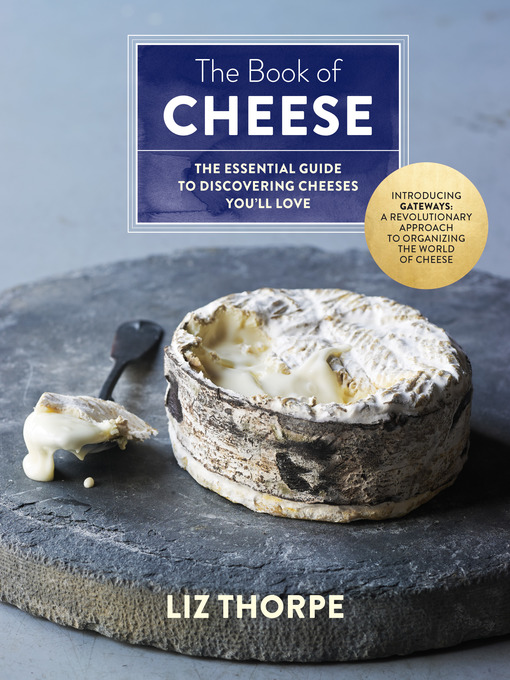 Title details for The Book of Cheese: the Essential Guide to Discovering Cheeses You'll Love by Liz Thorpe - Wait list